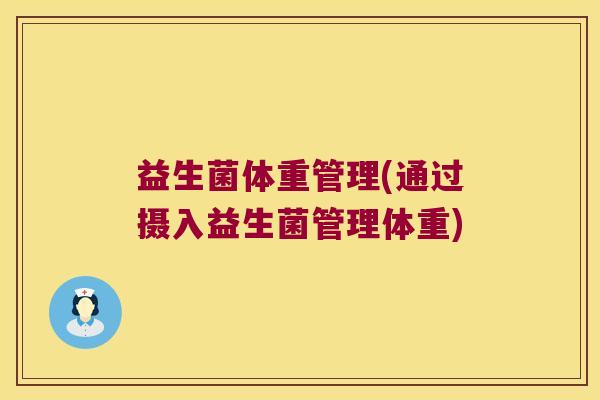 益生菌体重管理(通过摄入益生菌管理体重) 益生菌体重管理(通过摄入益生菌管理体重)