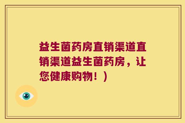 益生菌药房直销渠道直销渠道益生菌药房,让您健康购物!) 益生菌药房直销渠道直销渠道益生菌药房,让您健康购物!)