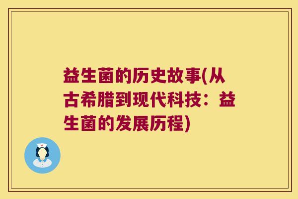 益生菌的历史故事(从古希腊到现代科技:益生菌的发展历程) 益生菌的历史故事(从古希腊到现代科技:益生菌的发展历程)
