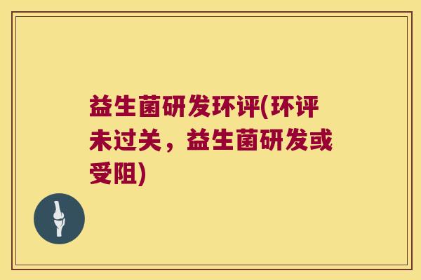 益生菌研发环评(环评未过关，益生菌研发或受阻)