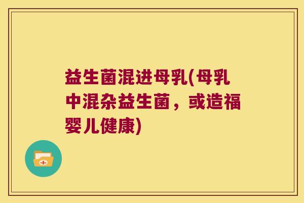 益生菌混进母乳(母乳中混杂益生菌，或造福婴儿健康)
