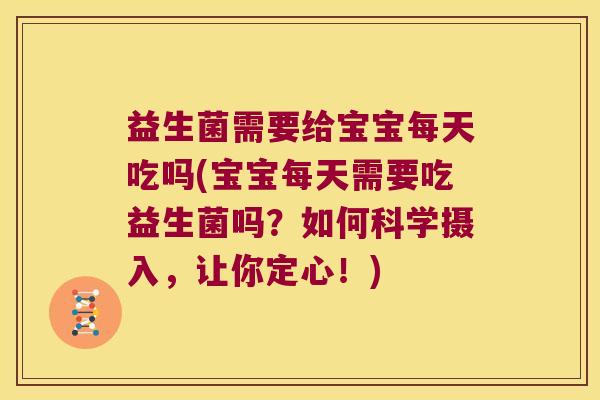益生菌需要给宝宝每天吃吗(宝宝每天需要吃益生菌吗？如何科学摄入，让你定心！)