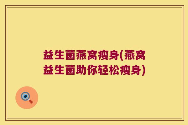 益生菌燕窝瘦身(燕窝益生菌助你轻松瘦身)