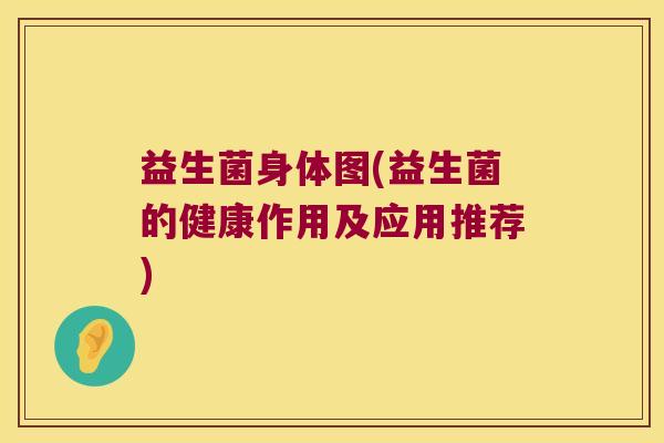 益生菌身体图(益生菌的健康作用及应用推荐)