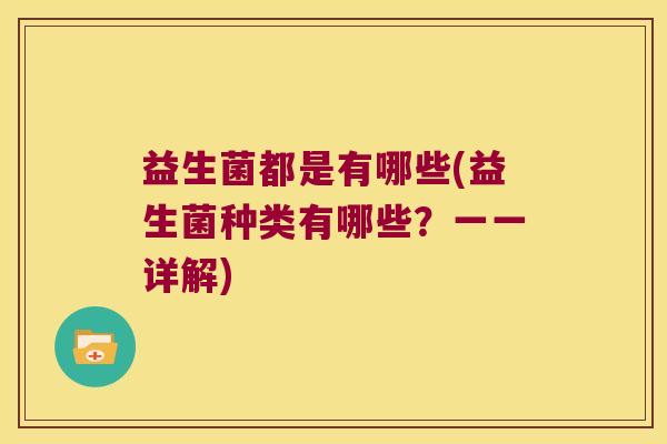 益生菌都是有哪些(益生菌种类有哪些?一一详解) 益生菌都是有哪些(益生菌种类有哪些?一一详解)