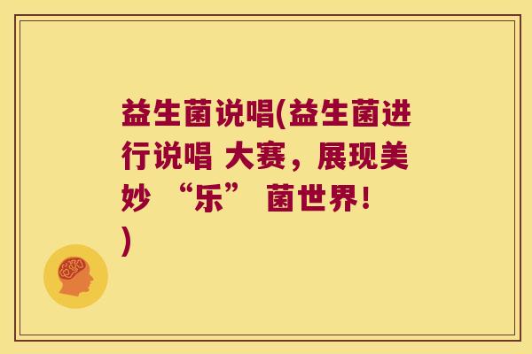 益生菌说唱(益生菌进行说唱 大赛，展现美妙 “乐” 菌世界！)