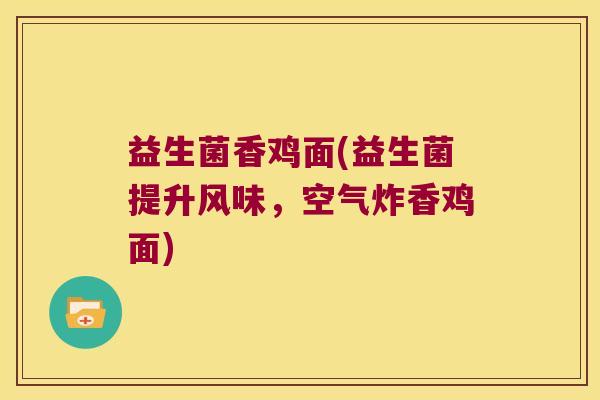 益生菌香鸡面(益生菌提升风味，空气炸香鸡面)