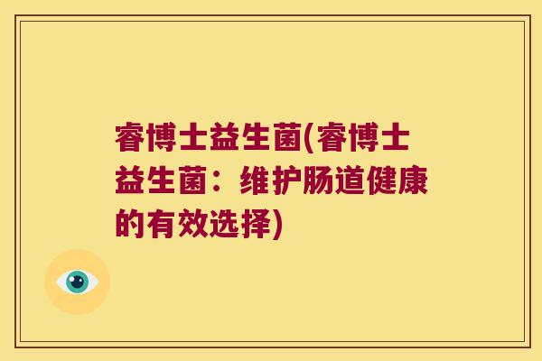 睿博士益生菌(睿博士益生菌：维护肠道健康的有效选择)