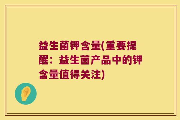 益生菌钾含量(重要提醒：益生菌产品中的钾含量值得关注)