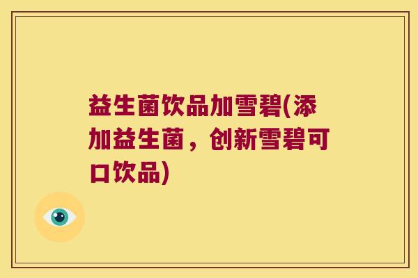 益生菌饮品加雪碧(添加益生菌,创新雪碧可口饮品) 益生菌饮品加雪碧(添加益生菌,创新雪碧可口饮品)