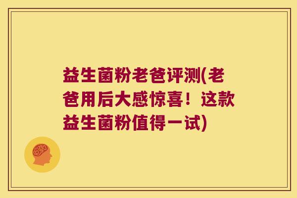 益生菌粉老爸评测(老爸用后大感惊喜!这款益生菌粉值得一试) 益生菌粉老爸评测(老爸用后大感惊喜!这款益生菌粉值得一试)