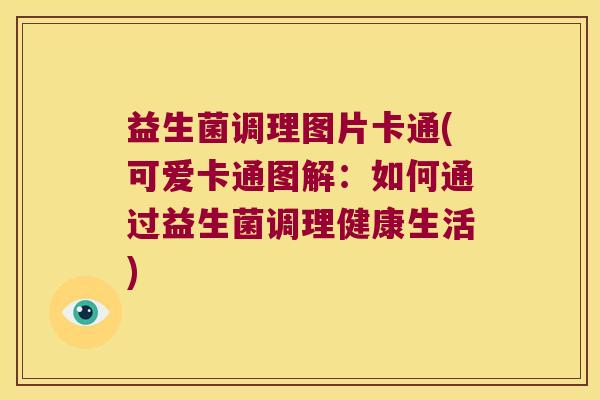 益生菌调理图片卡通(可爱卡通图解:如何通过益生菌调理健康生活) 益生菌调理图片卡通(可爱卡通图解:如何通过益生菌调理健康生活)