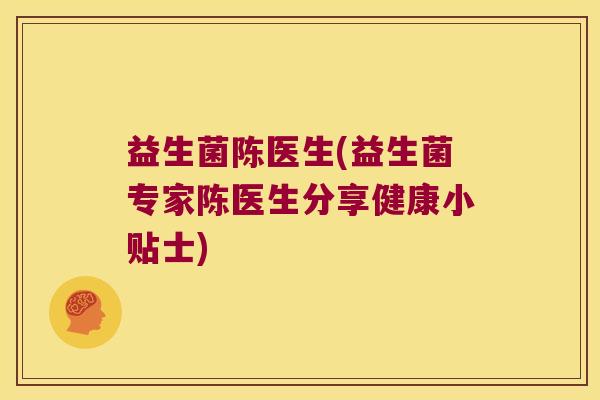 益生菌陈医生(益生菌专家陈医生分享健康小贴士)