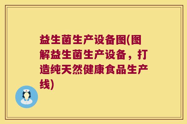 益生菌生产设备图(图解益生菌生产设备,打造纯天然健康食品生产线) 益生菌生产设备图(图解益生菌生产设备,打造纯天然健康食品生产线)
