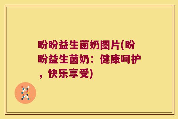 盼盼益生菌奶图片(盼盼益生菌奶:健康呵护,快乐享受) 盼盼益生菌奶图片(盼盼益生菌奶:健康呵护,快乐享受)