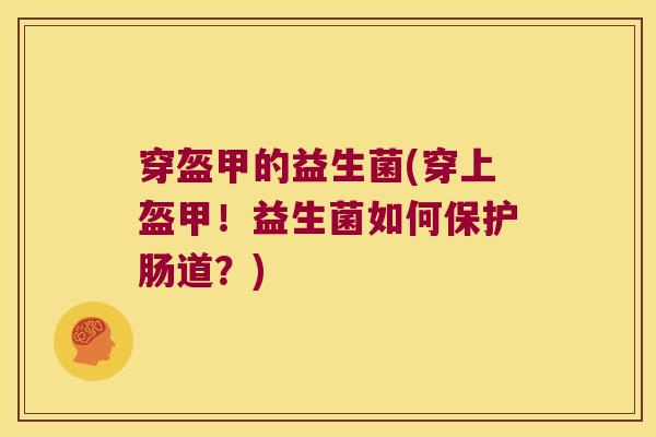 穿盔甲的益生菌(穿上盔甲！益生菌如何保护肠道？)