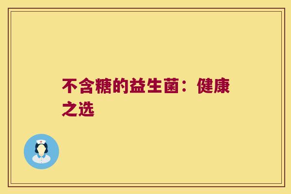 不含糖的益生菌:健康之选 不含糖的益生菌:健康之选