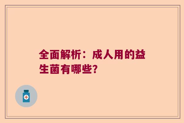 全面解析：成人用的益生菌有哪些？