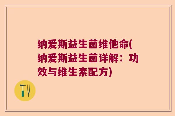 纳爱斯益生菌维他命(纳爱斯益生菌详解：功效与维生素配方)