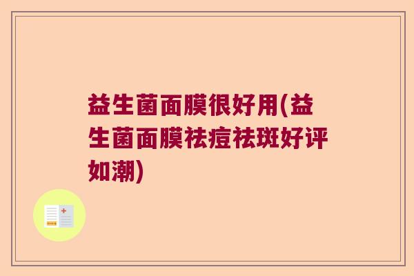 益生菌面膜很好用(益生菌面膜祛痘祛斑好评如潮)