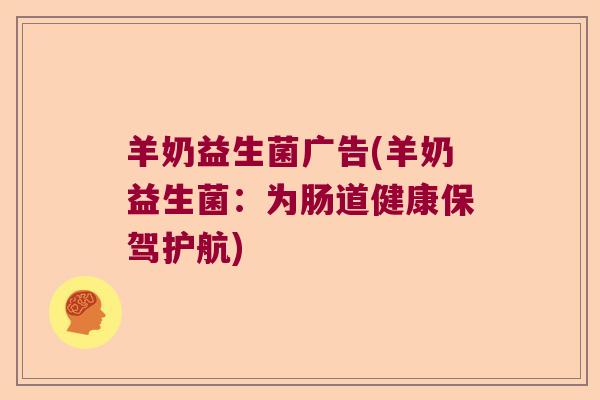 羊奶益生菌广告(羊奶益生菌：为肠道健康保驾护航)