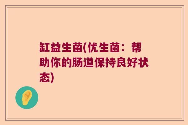 缸益生菌(优生菌：帮助你的肠道保持良好状态)