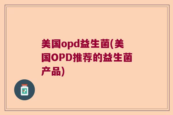 美国opd益生菌(美国OPD推荐的益生菌产品)