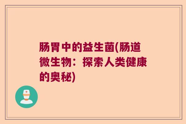 肠胃中的益生菌(肠道微生物：探索人类健康的奥秘)