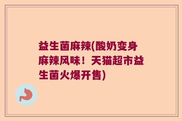 益生菌麻辣(酸奶变身麻辣风味！天猫超市益生菌火爆开售)
