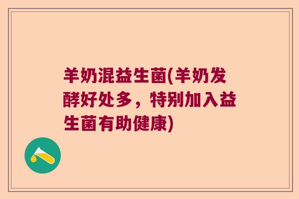羊奶混益生菌(羊奶发酵好处多，特别加入益生菌有助健康)