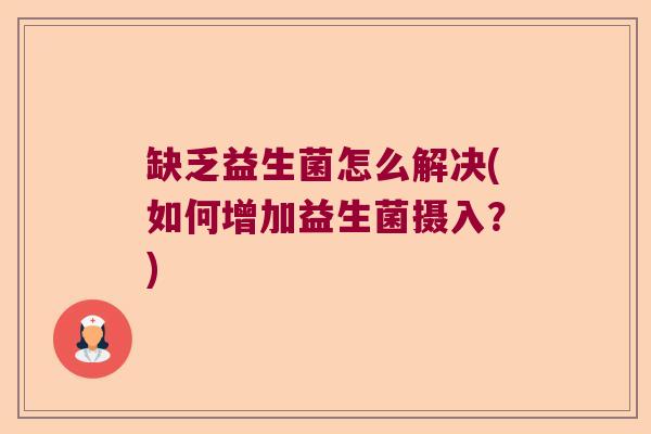 缺乏益生菌怎么解决(如何增加益生菌摄入？)