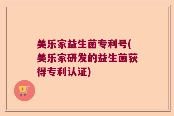 美乐家益生菌专利号(美乐家研发的益生菌获得专利认证)