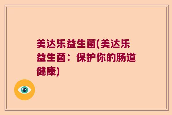 美达乐益生菌(美达乐益生菌:保护你的肠道健康) 美达乐益生菌(美达乐益生菌:保护你的肠道健康)