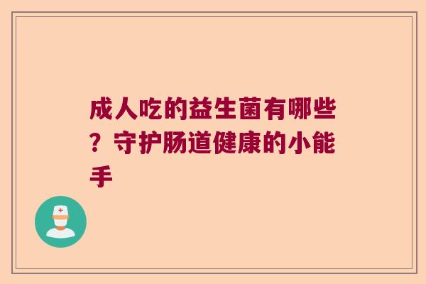 成人吃的益生菌有哪些？守护肠道健康的小能手