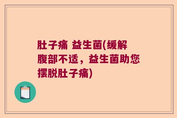肚子痛 益生菌(缓解腹部不适，益生菌助您摆脱肚子痛)