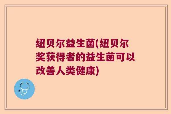 纽贝尔益生菌(纽贝尔奖获得者的益生菌可以改善人类健康)