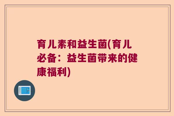 育儿素和益生菌(育儿必备：益生菌带来的健康福利)