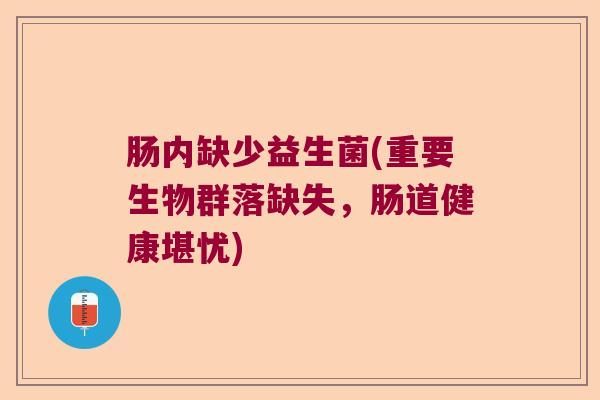 肠内缺少益生菌(重要生物群落缺失，肠道健康堪忧)