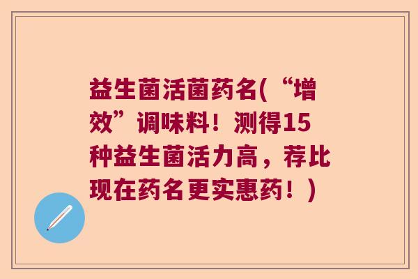 益生菌活菌药名(“增效”调味料！测得15种益生菌活力高，荐比现在药名更实惠药！)