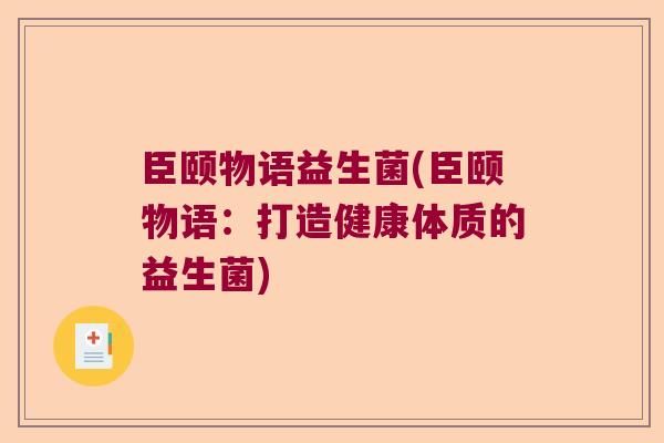 臣颐物语益生菌(臣颐物语：打造健康体质的益生菌)