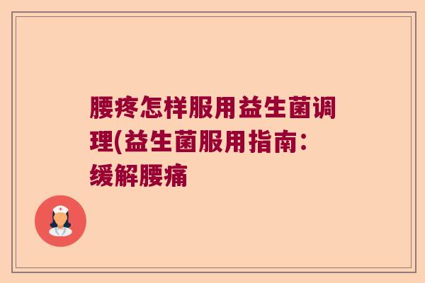 腰疼怎样服用益生菌调理(益生菌服用指南：缓解腰痛