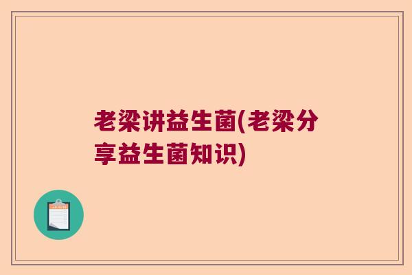 老梁讲益生菌(老梁分享益生菌知识)