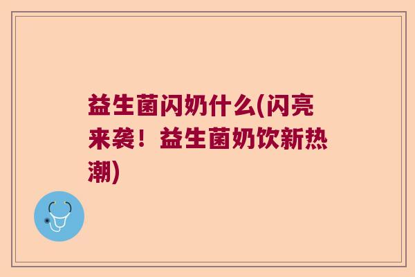 益生菌闪奶什么(闪亮来袭！益生菌奶饮新热潮)