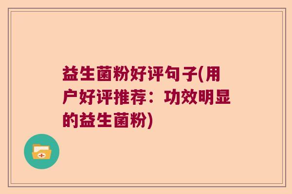 益生菌粉好评句子(用户好评推荐：功效明显的益生菌粉)