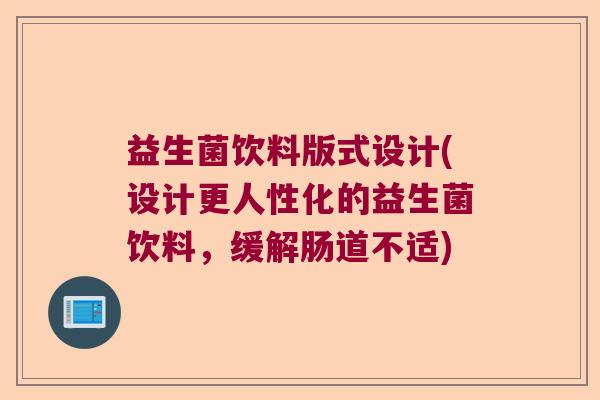 益生菌饮料版式设计(设计更人性化的益生菌饮料，缓解肠道不适)