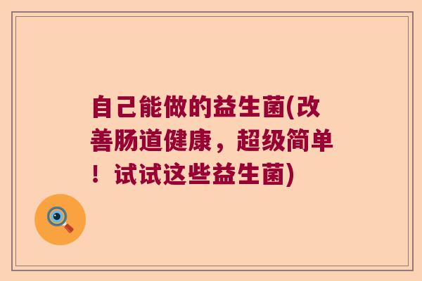 自己能做的益生菌(改善肠道健康，超级简单！试试这些益生菌)