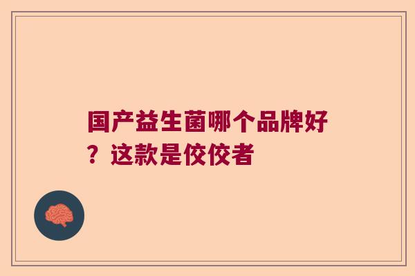国产益生菌哪个品牌好？这款是佼佼者