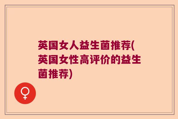 英国女人益生菌推荐(英国女性高评价的益生菌推荐)