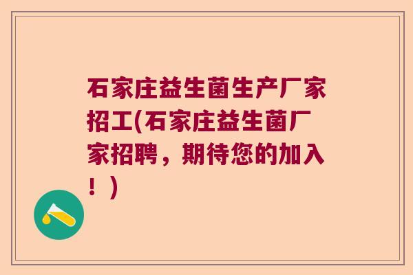 石家庄益生菌生产厂家招工(石家庄益生菌厂家招聘，期待您的加入！)