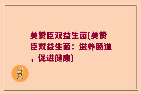 美赞臣双益生菌(美赞臣双益生菌：滋养肠道，促进健康)